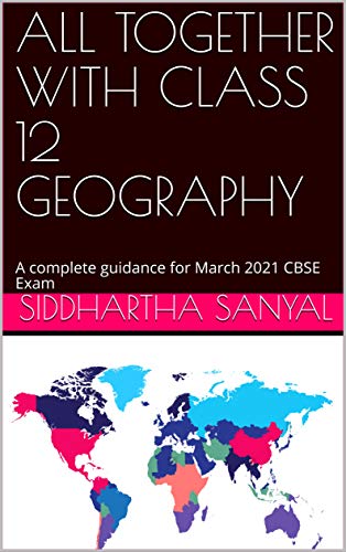 ALL TOGETHER WITH CLASS 12 GEOGRAPHY: A complete guidance for March 2021 CBSE Exam
