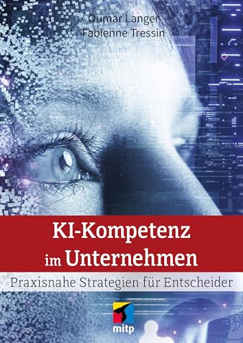 KI-Kompetenz aufbauen im Unternehmen: Praxisnahe Strategien für Entscheider (mitp Business)