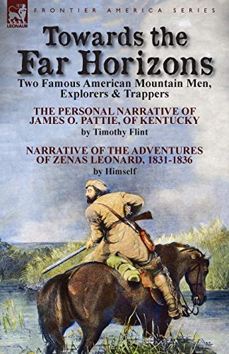 Towards the Far Horizons: Two Famous American Mountain Men, Explorers & Trappers-The Personal Narrative of James O. Patt