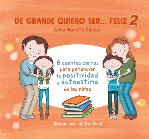 De grande quiero ser feliz 2: 6 cuentos cortos para potenciar la positividad y a u toestima de los niños / When I Grow Up, I Want to Be Happy 2: 6 ... positividad y a u toestima de los niños