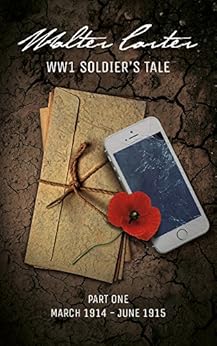 WW1 Soldier's Tale: Part 1: March 1914 - June 1915 by [Living History]