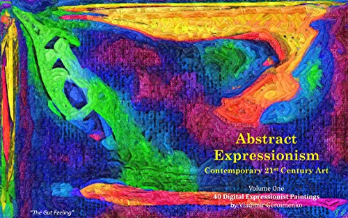 Abstract Expressionism – Contemporary 21st Century Art: Volume One – 40 Digital Expressionist Paintings (Abstract Art)