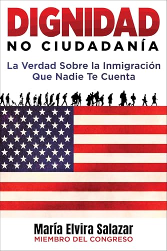 Dignidad, No Ciudadanía: La Verdad Sobre la Inmigración Que Nadie Te Cuenta (Spanish Edition)