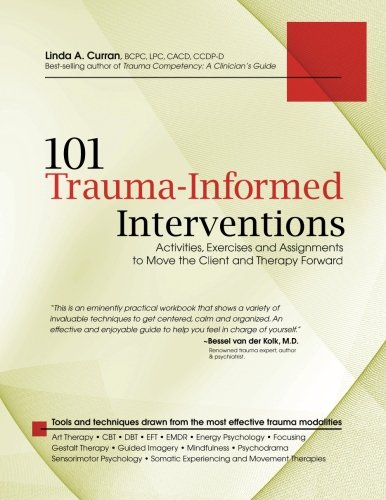 101 Trauma-Informed Interventions: Activities, Exercises and Assignments to Move the Client and Therapy