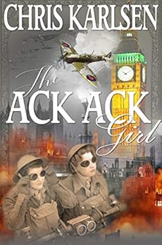 The Ack-Ack Girl (Love and War Book 1) by [Chris Karlsen]
