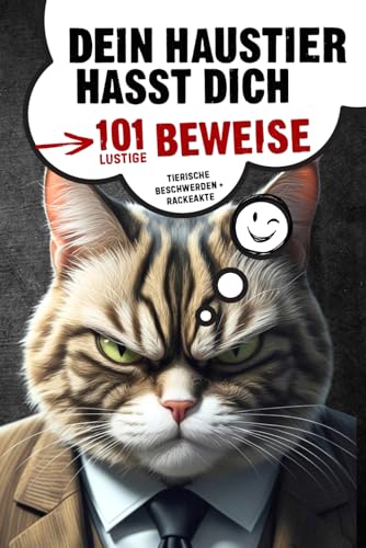 Dein Haustier Hasst Dich – 101 Lustige Beweise: Ein gnadenlos witziges Geschenkbuch für alle, die glauben, ihr Tier liebt sie.