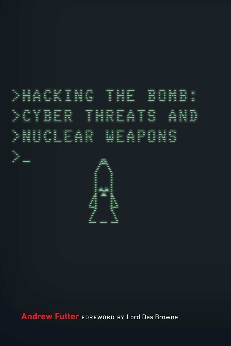 Hacking the Bomb: Cyber Threats and Nuclear Weapons by Andrew Futter...