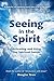 Seeing in the Spirit: Activating and Using Our Spiritual Senses