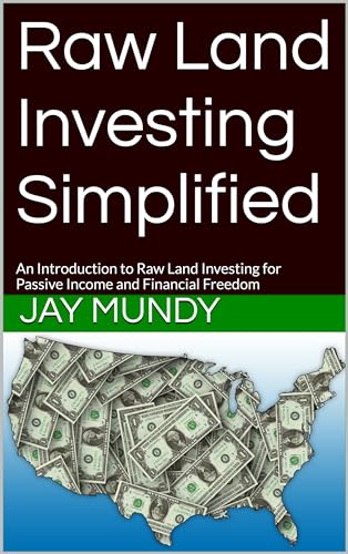 Raw Land Investing Simplified: An Introduction to Raw Land Flipping for Passive Income and Financial Freedom