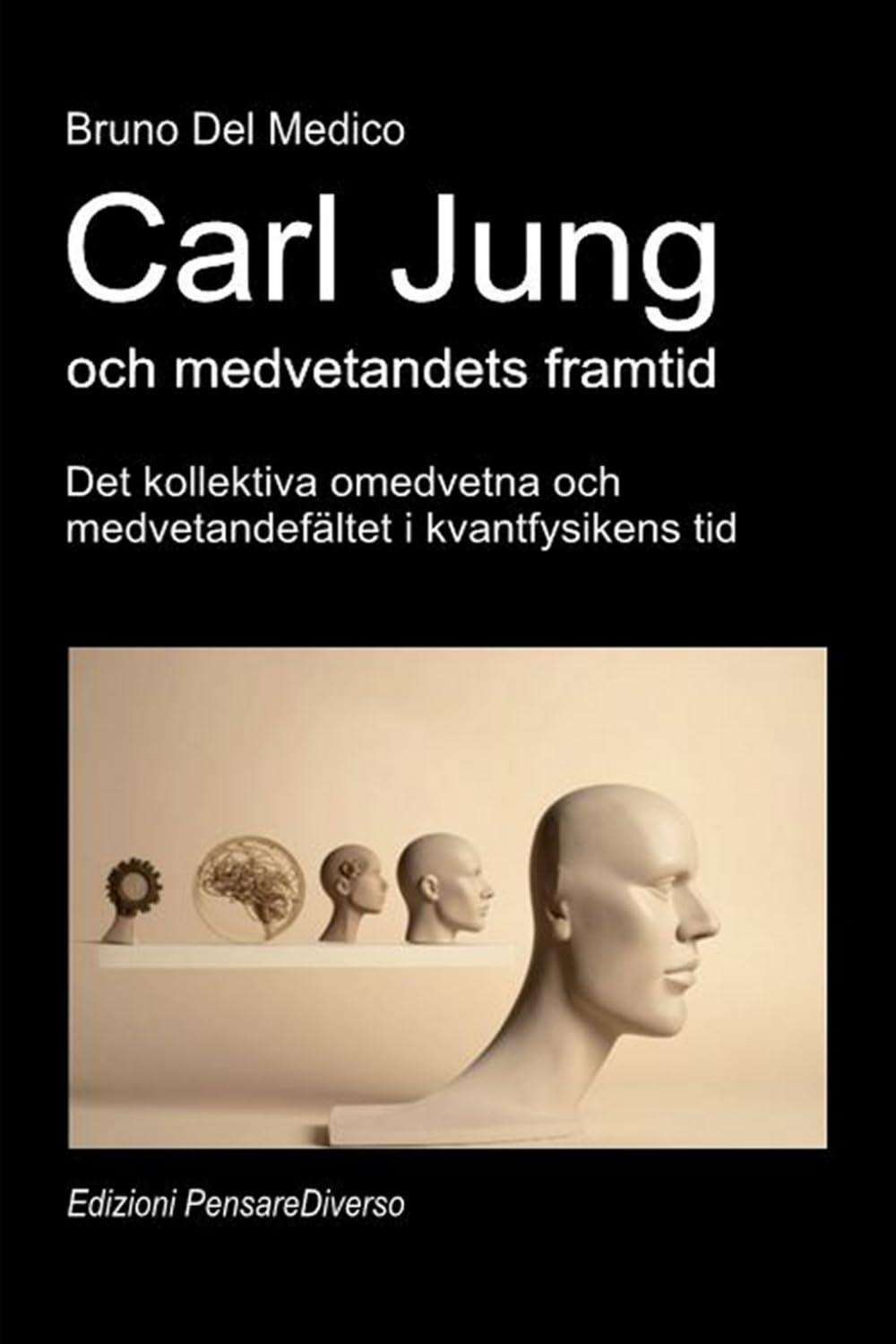 Carl Jung och medvetandets framtid.: Det kollektiva omedvetna och medvetandefältet i kvantfysikens tid. ((SWE). Kvantfysik och metafysik. Publikationer av Bruno Del Medico på svenska)