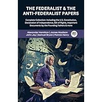 The Federalist & The Anti-Federalist Papers: Complete Collection