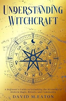 UNDERSTANDING WITCHCRAFT: A Beginner’s Guide to Unlocking the Mysteries of Modern Magic, Rituals, and Community (Journey Of Wisdom)