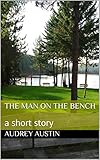 The Man On The Bench: a short story (English Edition)