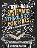 Kitchen-Table Systematic Theology for Kids, A 52-Week Family Devotional: 10-Minute Family Worship & Discipleship for Kids 8-12 with Stories, Prayer ... Notes (Systematic Theology in Real-Life)