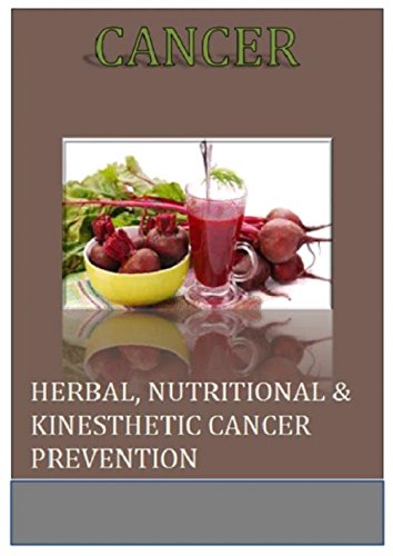 Cancer: Herbal, Nutritional & Kinesthetic Cancer Prevention (Cancer Cure, Herbal Solution, Cancer Prevent, Delay and Treat Cancer)