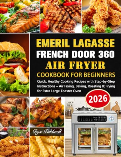 Emeril Lagasse French Door 360 Air Fryer Cookbook for Beginners: Quick, Healthy Cooking Recipes with Step-by-Step Instructions – Air Frying, Baking, Roasting & Frying for Extra Large Toaster Oven