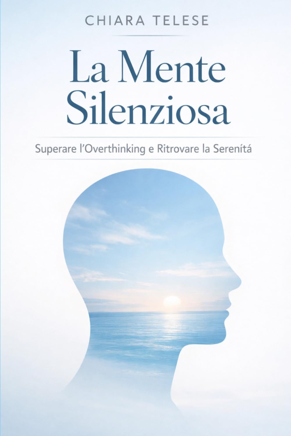 La Mente Silenziosa Superare l'Overthinking e Ritrovare la Serenità: Una guida pratica per trasformare l'eccesso di pensiero in azione consapevole e vivere una vita più equilibrata.