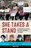 She Takes a Stand: 16 Fearless Activists Who Have Changed the World (Women of Action)