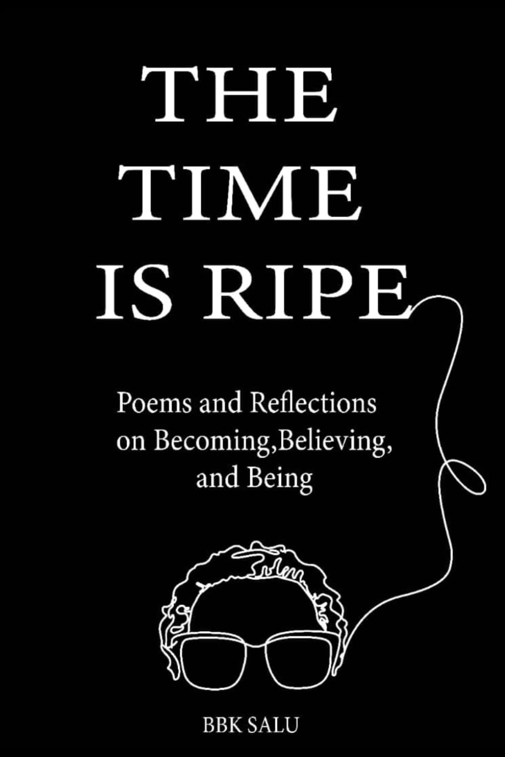 THE TIME IS RIPE: Poems and Reflections on Becoming, Believing and Being