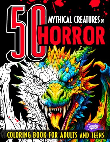 50 Mythical Creatures of Horror Coloring Book for Adults and Teens: Fantasy Animals and Beasts, Cryptids, Dragons, Scary Unicorns, Dark Mermaids for Relaxation, Mindfulness & Stress Relief