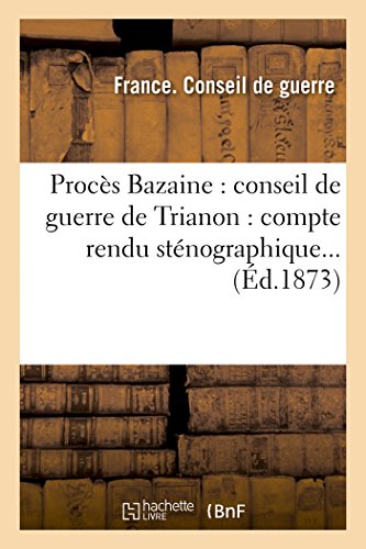 Procès Bazaine: Conseil de Guerre de Trianon: Compte Rendu Sténographique... (French Edition)