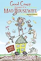 Good Crazy: essays of a mad housewife 1499278500 Book Cover