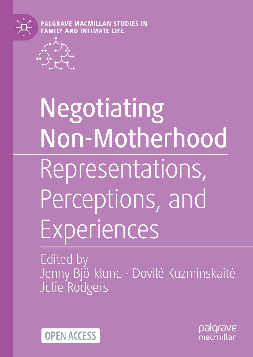 Negotiating Non-Motherhood: Representations, Perceptions, and Experiences (Palgrave Macmillan Studies in Family and Intimate Life)