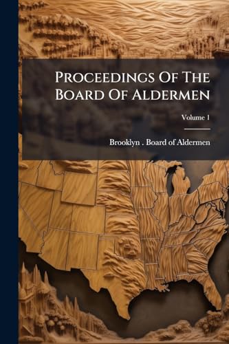 Proceedings Of The Board Of Aldermen; Volume 1