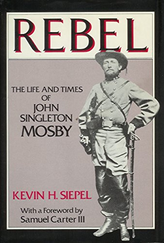 Rebel: The Life and Times of John Singleton Mosby 0312665598 Book Cover