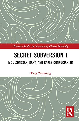 Secret Subversion I: Mou Zongsan, Kant, and Early Confucianism (Routledge Studies in Contemporary Chinese Philosophy)      1st Edition, Kindle Edition