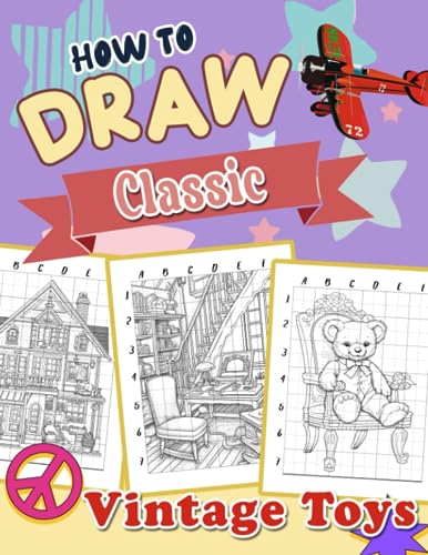 How To Draw Classic Vintage Toys: Step-by-Step Coloring Book for Kids and Adults – Discover the Nostalgia of Antique Toys and Learn Their Fascinating History