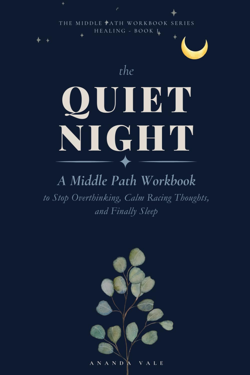 Quiet the Night: A Middle Path Workbook to Stop Overthinking, Calm Racing Thoughts, and Finally Sleep