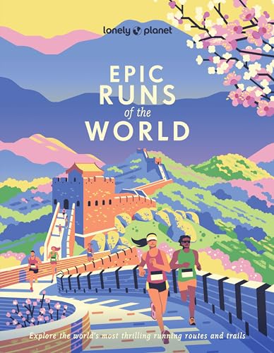 Lonely Planet Epic Runs of the World: 200 Thrilling Routes & Trails | Expert Travel Tips & Maps | Easy & Challenging Adventures | Running Stories from Athletes