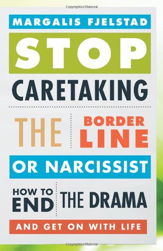 Take Control of Your Life: Stop Caretaking the Borderline or Narcissist and End the Drama