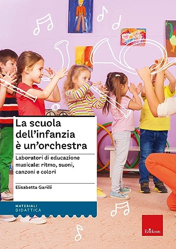 La scuola dell'infanzia è un'orchestra. Laboratori di educazione musicale: ritmo, suoni, canzoni e colori. Con QR Code. Con espansione online