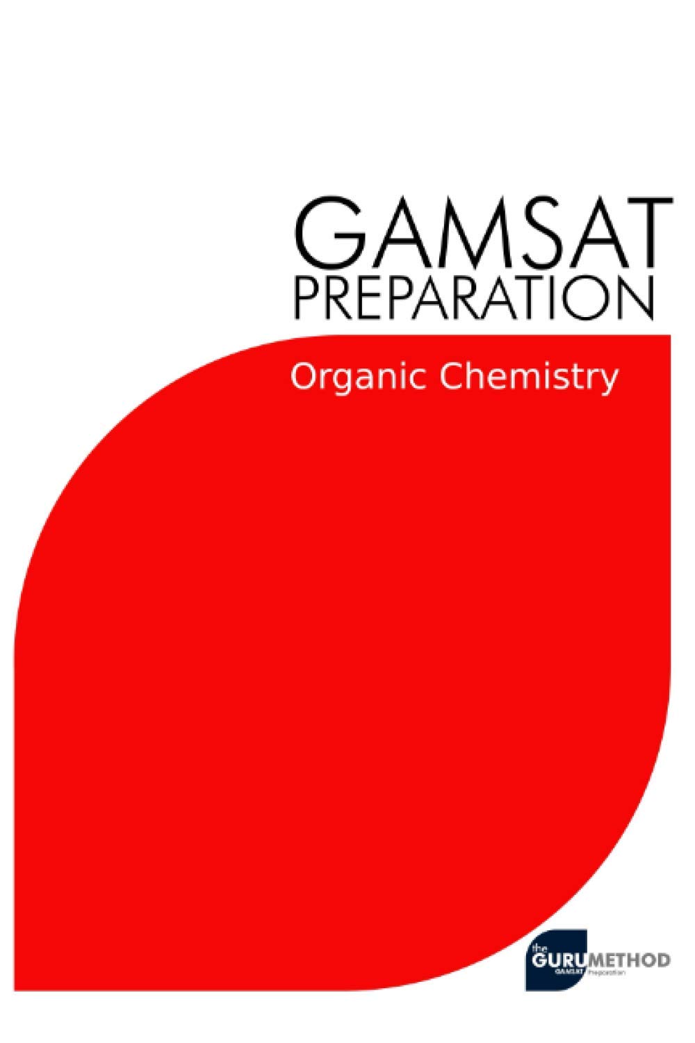 GAMSAT Preparation Organic Chemistry: Efficient Methods, Detailed Techniques, Proven Strategies, and GAMSAT Style Questions for GAMSAT Organic ... 7 (GAMSAT preparation - The Guru Method)