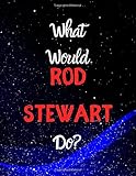 What would Rod Stewart do?: Notebook/notebook/diary/journal perfect gift for all Rod Stewart fans. | 80 black lined pages | A4 | 8.5x11 inches