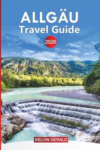 ALLGÄU Travel Guide 2026: Explore Allgäu: Top Attractions, Hidden Gems, Outdoor Adventures, and Authentic Bavarian Culture