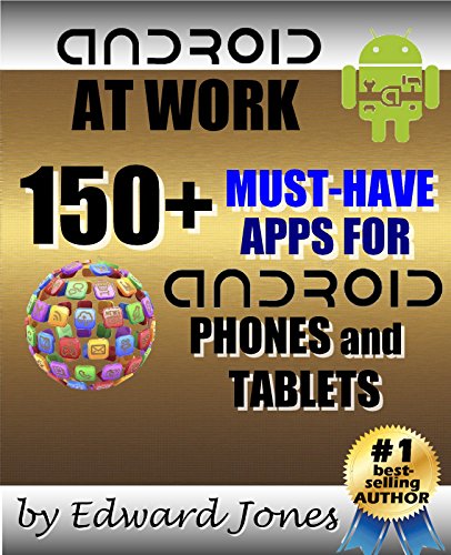 Android at Work: 150-Plus Must Have Apps for Android Phones and Tablets: The complete guide to the best free phone and tablet Android apps