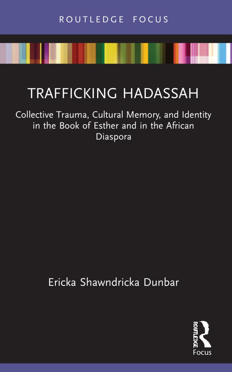 Trafficking Hadassah: Collective Trauma, Cultural Memory, and Identity in the Book of Esther and in the African Diaspora (Rape Culture, Religion and the Bible)