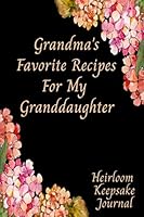 Grandma's Favorite Recipes For My Granddaughter Heirloom Keepsake Journal: Blank Fill In Cookbook Recipe Journal 1070817201 Book Cover