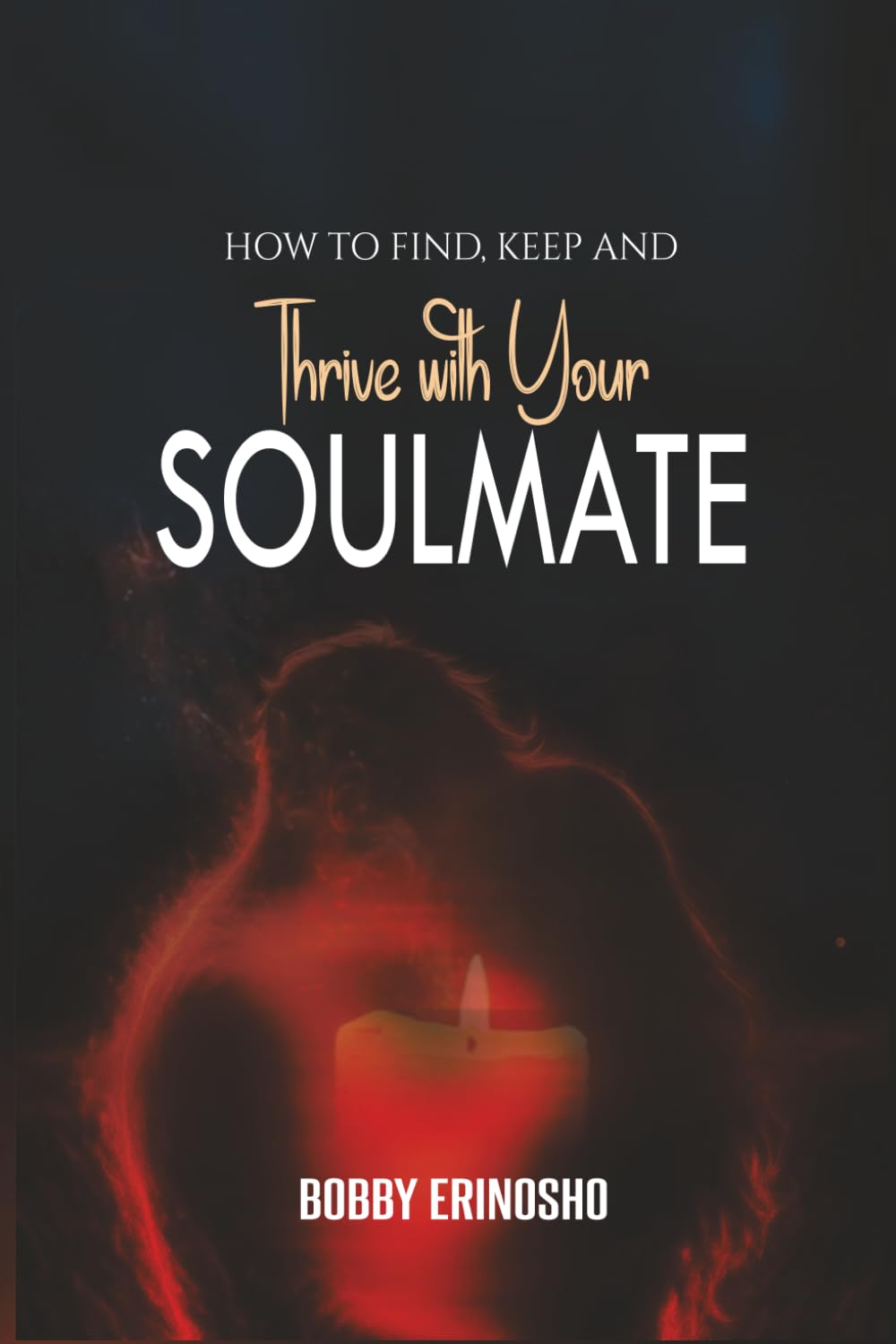 How to Find, Keep, and Thrive with Your Soulmate