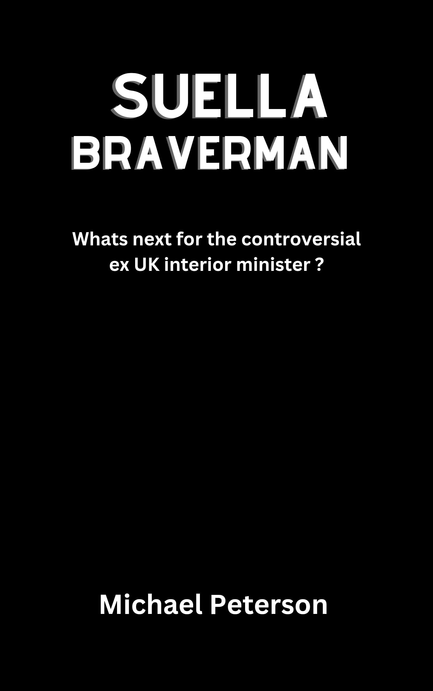 SUELLA BRAVERMAN : What's next for the controversial ex UK interior minister? (Biography of famous American's Book 6)