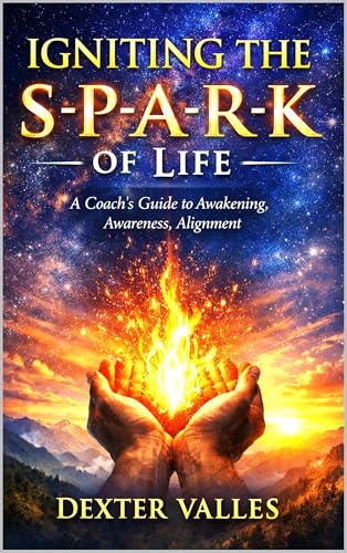  IGNITING THE S-P-A-R-K OF LIFE: A Coach\'s Guide to Awakening, Awareness, Alignment (English Edition)
