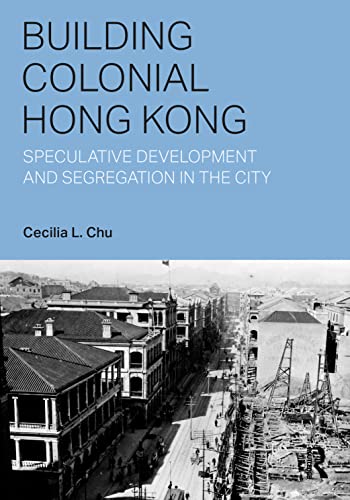 Building Colonial Hong Kong: Speculative Development and Segregation in the City (Planning, History and Environment Series)