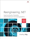 Reengineering .NET: Injecting Quality, Testability, and Architecture into Existing Systems (Microsoft Windows Development Series) (English Edition)