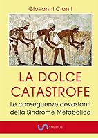 LA DOLCE CATASTROFE: Le conseguenze devastanti della Sindrome Metabolica 8828362480 Book Cover
