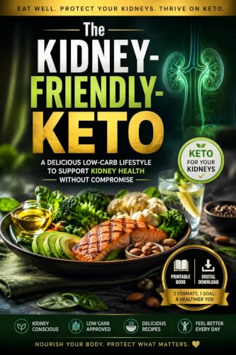 The Kidney-Friendly Keto: A Practical Low-Carb Guide with 100+ Delicious Recipes, 30-Day Meal Plans, and Nutrition Strategies to Support Kidney Health While Managing Weight and Blood Sugar
