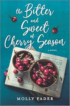 The Bitter and Sweet of Cherry Season: A Novel by [Molly Fader]