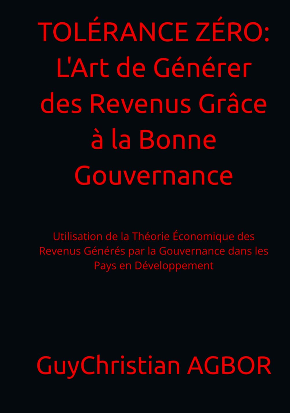 TOLÉRANCE ZÉRO: L'Art de Générer des Revenus Grâce à la Bonne Gouvernance: Utilisation de la Théorie Économique des Revenus Générés par la Gouvernance dans les Pays en Développement